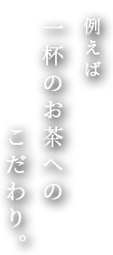 例えば一杯のお茶へのこだわり